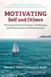 Cover image for Motivating Self and Others: Thriving with Social Purpose, Life Meaning, and the Pursuit of Core Personal Goals