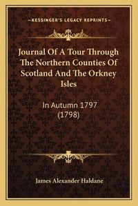 Cover image for Journal of a Tour Through the Northern Counties of Scotland and the Orkney Isles: In Autumn 1797 (1798)