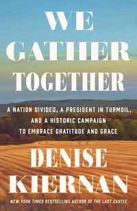 Cover image for We Gather Together: A Nation Divided, a President in Turmoil, and a Historic Campaign to Embrace Gratitude and Grace