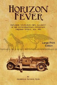 Cover image for Horizon Fever 1 - LARGE PRINT: Explorer A E Filby's own account of his extraordinary expedition through Africa, 1931-1935