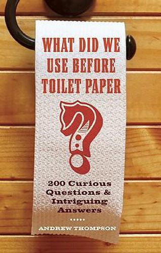 Cover image for What Did We Use Before Toilet Paper?: 200 Curious Questions and Intriguing Answers