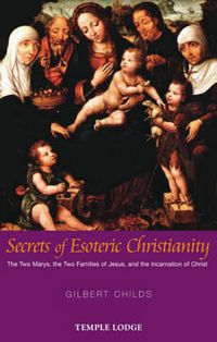 Cover image for Secrets of Esoteric Christianity: The Two Marys, the Two Families of Jesus, and the Incarnation of Christ