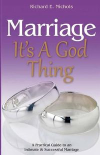 Cover image for Marriage It's A God Thing: A Practical Guide to an Intimate and Successful Marriage