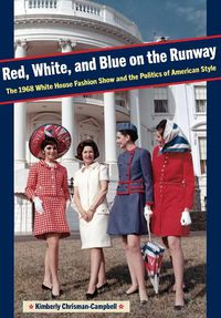 Cover image for Red, White, and Blue on the Runway: The 1968 White House Fashion Show and the Politics of American Style