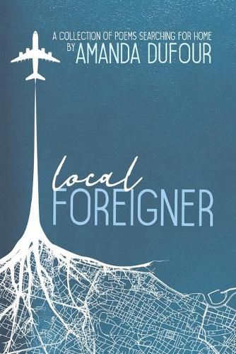 Cover image for Local Foreigner: A Collection of Poems Searching For Home by Amanda Dufour