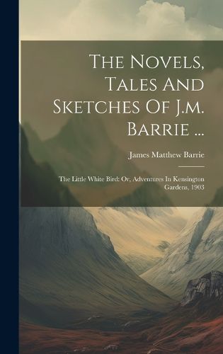 The Novels, Tales And Sketches Of J.m. Barrie ...