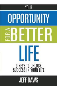 Cover image for Your Opportunity for a Better Life: 9 Keys to Unlock Success in Your Life