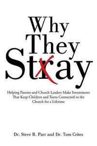 Cover image for Why They Stay: Helping Parents and Church Leaders Make Investments That Keep Children and Teens Connected to the Church for a Lifetime