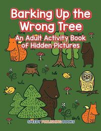 Cover image for Barking Up the Wrong Tree: An Adult Activity Book of Hidden Pictures