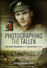 Cover image for Photographing the Fallen: A War Graves Photographer on the Western Front 1915 1919