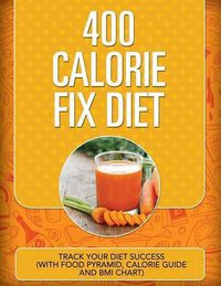 Cover image for 400 Calorie Fix Diet: Track Your Diet Success (with Food Pyramid, Calorie Guide and BMI Chart)
