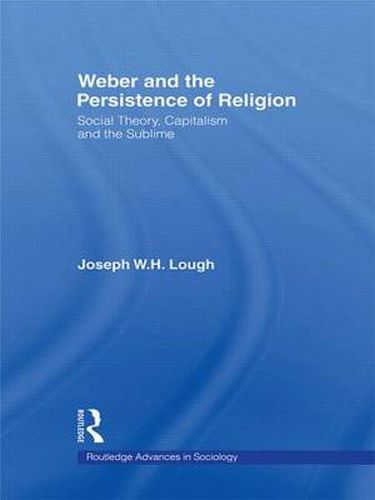 Cover image for Weber and the Persistence of Religion: Social Theory, Capitalism and the Sublime