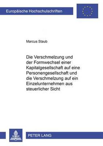 Die Verschmelzung Und Der Formwechsel Einer Kapitalgesellschaft Auf Eine Personengesellschaft Und Die Verschmelzung Auf Ein Einzelunternehmen Aus Steuerlicher Sicht