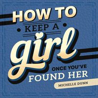 Cover image for How to Keep a Girl Once You've Found Her