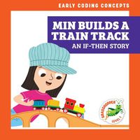 Cover image for Min Builds a Train Track: An If-Then Story