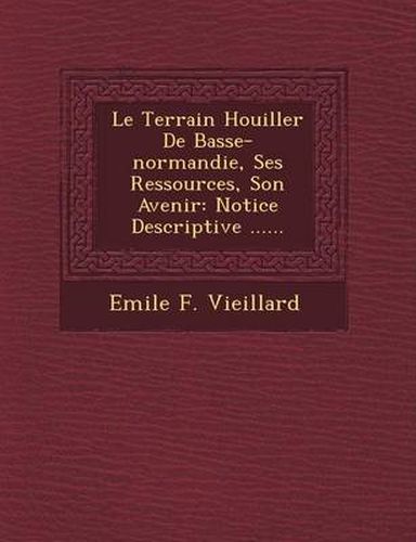 Cover image for Le Terrain Houiller de Basse-Normandie, Ses Ressources, Son Avenir: Notice Descriptive ......