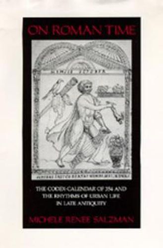 Cover image for On Roman Time: The Codex-Calendar of 354 and the Rhythms of Urban Life in Late Antiquity