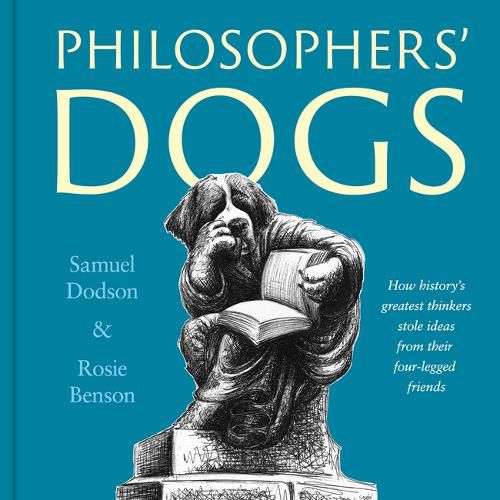 Philosophers' Dogs: How history's greatest thinkers stole ideas from their four-legged friends