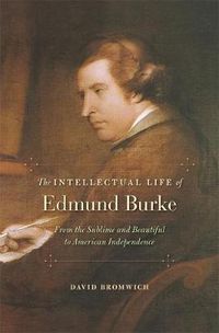 Cover image for The Intellectual Life of Edmund Burke: From the Sublime and Beautiful to American Independence