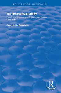 Cover image for The Beardsley Industry: The Critical Reception in England and France 1893-1914