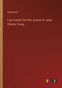 Cover image for Last Leaves from the Journal of Julian Charles Young