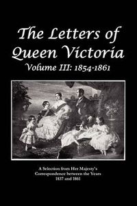 Cover image for The Letters of Queen Victoria A Selection From He R Ma J E S T Y ' S Correspondence Between the Years 1837 and 1861