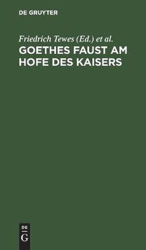 Goethes Faust Am Hofe Des Kaisers: In Drei Akten Fur Die Buhne Eingerichtet