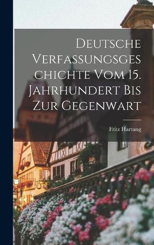 Cover image for Deutsche Verfassungsgeschichte Vom 15. Jahrhundert Bis Zur Gegenwart