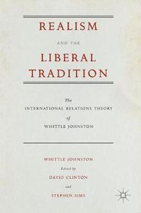 Cover image for Realism and the Liberal Tradition: The International Relations Theory of Whittle Johnston