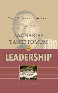 Cover image for The Complete Works of Zacharias Tanee Fomum on Leadership (Volume 5)