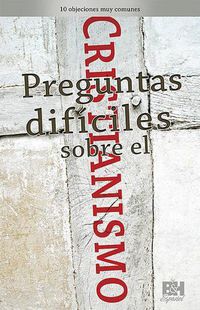 Cover image for Preguntas Dificiles Sobre El Cristianismo: 10 Objeciones Muy Comunes