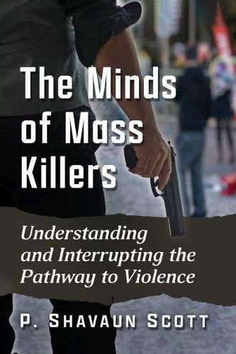 Cover image for The Minds of Mass Killers: Understanding and Interrupting the Pathway to Violence