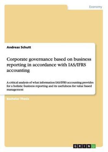 Cover image for Corporate governance based on business reporting in accordance with IAS/IFRS accounting: A critical analysis of what information IAS/IFRS accounting provides for a holistic business reporting and its usefulness for value based management