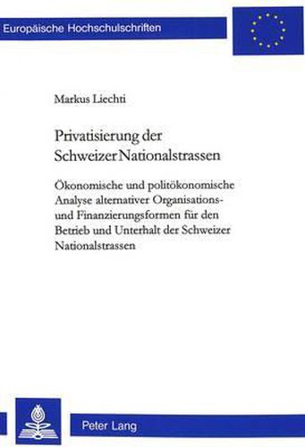 Cover image for Privatisierung Der Schweizer Nationalstrassen: Oekonomische Und Politoekonomische Analyse Alternativer Organisations- Und Finanzierungsformen Fuer Den Betrieb Und Unterhalt Der Schweizer Nationalstrassen