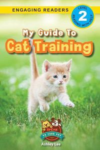 Cover image for My Guide to Cat Training: Speak to Your Pet (Engaging Readers, Level 2)