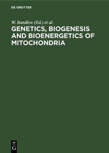 Genetics, Biogenesis and Bioenergetics of Mitochondria: Proceedings of a Symposium held at the Genetisches Institut der Universitat Munchen, September 11-13, 1975