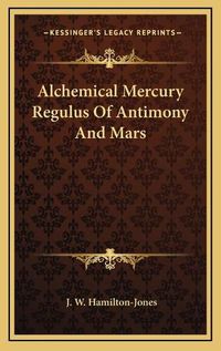 Cover image for Alchemical Mercury Regulus of Antimony and Mars