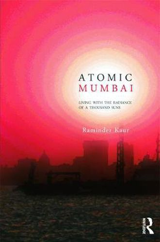 Cover image for Atomic Mumbai: Living with the Radiance of a Thousand Suns