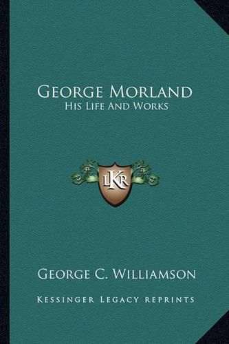 Cover image for George Morland: His Life and Works