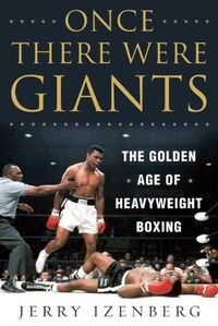 Cover image for Once There Were Giants: The Golden Age of Heavyweight Boxing