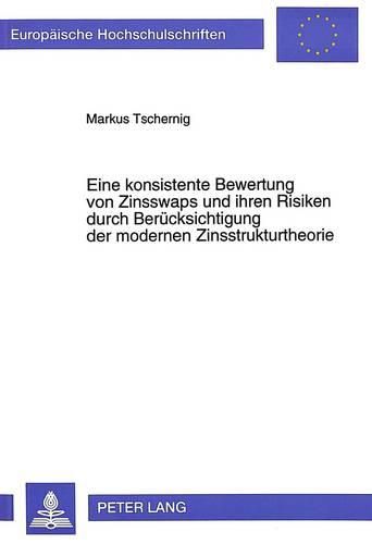 Cover image for Eine Konsistente Bewertung Von Zinsswaps Und Ihren Risiken Durch Beruecksichtigung Der Modernen Zinsstrukturtheorie