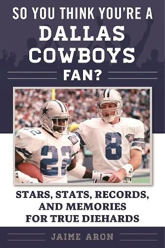 So You Think You're a Dallas Cowboys Fan?: Stars, Stats, Records, and Memories for True Diehards