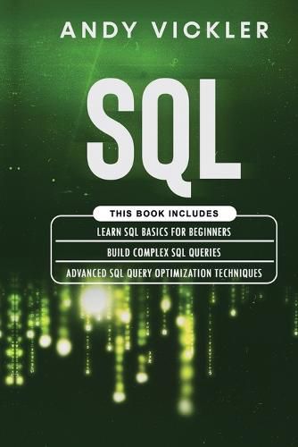 Cover image for SQL: This book includes: Learn SQL Basics for beginners + Build Complex SQL Queries + Advanced SQL Query optimization techniques