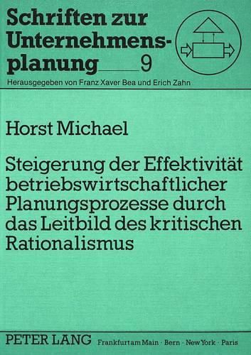 Steigerung Der Effektivitaet Betriebswirtschaftlicher Planungsprozesse Durch Das Leitbild Des Kritischen Rationalismus: Zu Den Moeglichkeiten Eines Methodentransfers Zwischen Realwissenschaftlicher Forschung Und Betriebswirtschaftlicher Planung