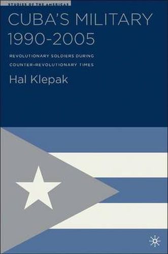 Cover image for Cuba's Military 1990-2005: Revolutionary Soldiers During Counter-Revolutionary Times