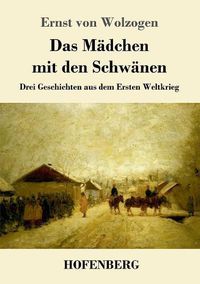 Cover image for Das Madchen mit den Schwanen: Drei Geschichten aus dem Ersten Weltkrieg