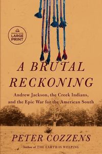 Cover image for A Brutal Reckoning: Andrew Jackson, the Creek Indians, and the Epic War for the American South