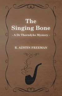 Cover image for The Singing Bone (A Dr Thorndyke Mystery)