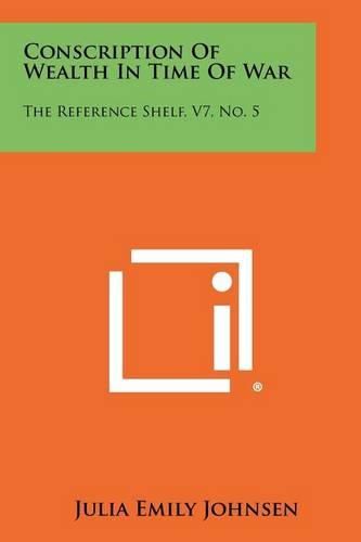 Cover image for Conscription of Wealth in Time of War: The Reference Shelf, V7, No. 5