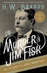 Cover image for The Murder of Jim Fisk for the Love of Josie Mansfield: A Tragedy of the Gilded Age